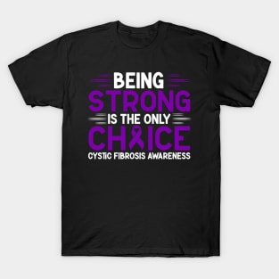 Being Strong Is The Only Choice Cystic Fibrosis Awareness T-Shirt